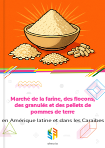 Marché de la farine, des flocons, des granulés et des pellets de pommes de terre en Amérique latine et dans les Caraïbes
