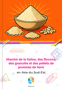 Marché de la farine, des flocons, des granulés et des pellets de pommes de terre en Asie du Sud-Est