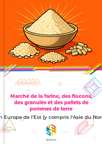 Marché de la farine, des flocons, des granulés et des pellets de pommes de terre en Europe de l'Est (y compris l'Asie du Nord)
