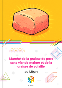 Marché de la graisse de porc sans viande maigre et de la graisse de volaille au Liban