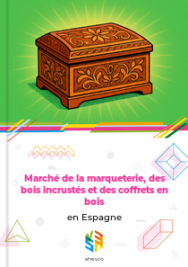 Marché de la marqueterie, des bois incrustés et des coffrets en bois en Espagne