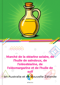 Marché de la stéarine solaire, de l'huile de saindoux, de l'oléostéarine, de l'oléomargarine et de l'huile de suif en Australie et en Nouvelle-Zélande