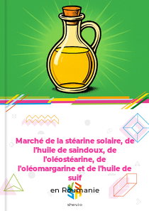 Marché de la stéarine solaire, de l'huile de saindoux, de l'oléostéarine, de l'oléomargarine et de l'huile de suif en Roumanie