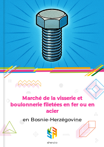 Marché de la visserie et boulonnerie filetées en fer ou en acier en Bosnie-Herzégovine