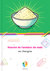 Marché de l'amidon de maïs en Hongrie