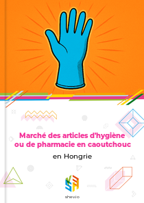 Marché des articles d'hygiène ou de pharmacie en caoutchouc en Hongrie