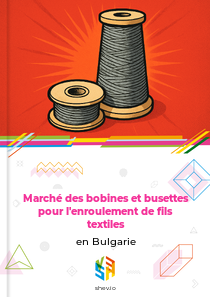 Marché des bobines et busettes pour l'enroulement de fils textiles en Bulgarie