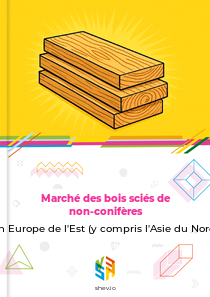 Marché des bois sciés de non-conifères en Europe de l'Est (y compris l'Asie du Nord)