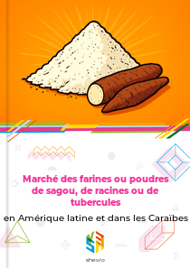 Marché des farines ou poudres de sagou, de racines ou de tubercules en Amérique latine et dans les Caraïbes