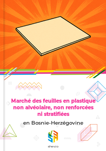 Marché des feuilles en plastique non alvéolaire, non renforcées ni stratifiées en Bosnie-Herzégovine
