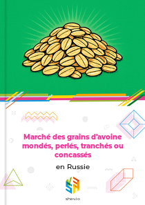 Marché des grains d'avoine mondés, perlés, tranchés ou concassés en Russie