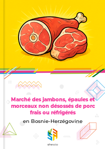 Marché des jambons, épaules et morceaux non désossés de porc frais ou réfrigérés en Bosnie-Herzégovine
