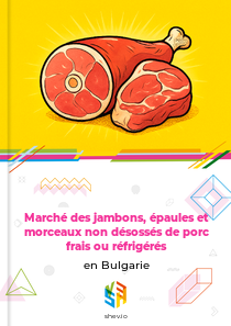 Marché des jambons, épaules et morceaux non désossés de porc frais ou réfrigérés en Bulgarie