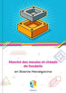 Marché des moules et châssis de fonderie en Bosnie-Herzégovine