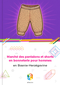 Marché des pantalons et shorts en bonneterie pour hommes en Bosnie-Herzégovine