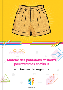 Marché des pantalons et shorts pour femmes en tissus en Bosnie-Herzégovine