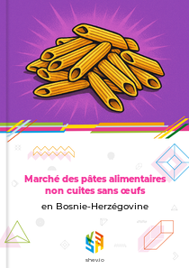 Marché des pâtes alimentaires non cuites sans œufs en Bosnie-Herzégovine