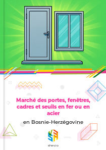 Marché des portes, fenêtres, cadres et seuils en fer ou en acier en Bosnie-Herzégovine