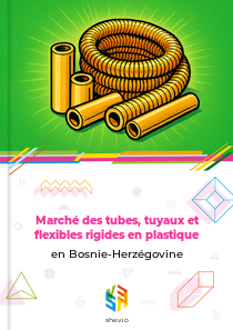 Marché des tubes, tuyaux et flexibles rigides en plastique en Bosnie-Herzégovine