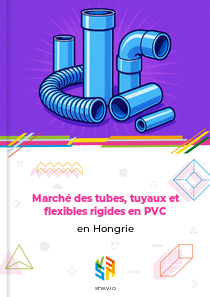 Marché des tubes, tuyaux et flexibles rigides en PVC en Hongrie