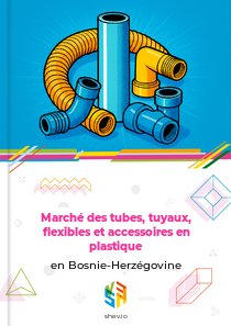 Marché des tubes, tuyaux, flexibles et accessoires en plastique en Bosnie-Herzégovine