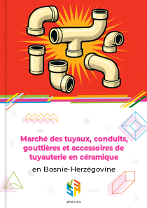 Marché des tuyaux, conduits, gouttières et accessoires de tuyauterie en céramique en Bosnie-Herzégovine