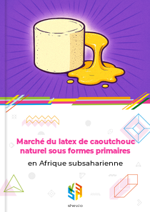 Marché du latex de caoutchouc naturel sous formes primaires en Afrique subsaharienne