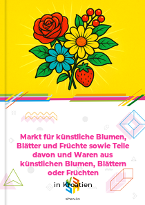 Markt für künstliche Blumen, Blätter und Früchte sowie Teile davon und Waren aus künstlichen Blumen, Blättern oder Früchten in Kroatien