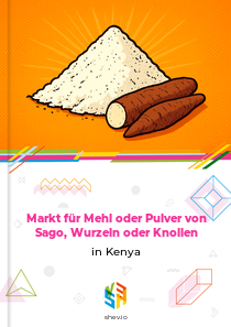 Markt für Mehl oder Pulver von Sago, Wurzeln oder Knollen in Kenya