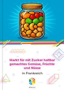 Markt für mit Zucker haltbar gemachtes Gemüse, Früchte und Nüsse in Frankreich