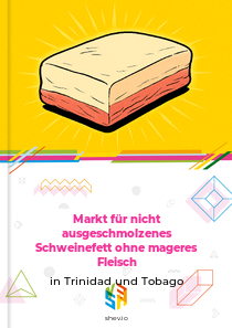 Markt für nicht ausgeschmolzenes Schweinefett ohne mageres Fleisch in Trinidad und Tobago