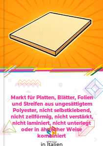 Markt für Platten, Blätter, Folien und Streifen aus ungesättigtem Polyester, nicht selbstklebend, nicht zellförmig, nicht verstärkt, nicht laminiert, nicht unterlegt oder in ähnlicher Weise kombiniert in Italien