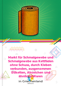 Markt für Schmalgewebe und Schmalgewebe aus Kettfäden ohne Schuss, durch Kleben verbunden, ausgenommen Etiketten, Abzeichen und ähnliche Waren in Griechenland