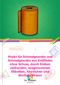 Markt für Schmalgewebe und Schmalgewebe aus Kettfäden ohne Schuss, durch Kleben verbunden, ausgenommen Etiketten, Abzeichen und ähnliche Waren in Polen