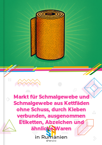 Markt für Schmalgewebe und Schmalgewebe aus Kettfäden ohne Schuss, durch Kleben verbunden, ausgenommen Etiketten, Abzeichen und ähnliche Waren in Rumänien