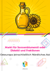 Markt für Sonnenblumenöl oder Distelöl und Fraktionen in Osteuropa (einschließlich Nördliches Asien)