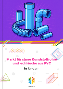 Markt für starre Kunststoffrohre und -schläuche aus PVC in Ungarn