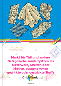 Markt für Tüll und andere Netzgewebe sowie Spitzen als Meterware, Streifen oder Motive, ausgenommen gewirkte oder gestrickte Stoffe in Griechenland