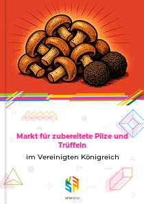 Markt für zubereitete Pilze und Trüffeln im Vereinigten Königreich