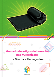 Mercado de artigos de borracha não vulcanizada na Bósnia e Herzegovina