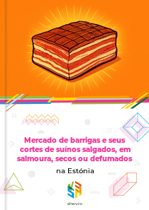 Mercado de barrigas e seus cortes de suínos salgados, em salmoura, secos ou defumados na Estónia