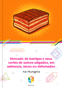 Mercado de barrigas e seus cortes de suínos salgados, em salmoura, secos ou defumados na Hungria