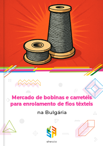Mercado de bobinas e carretéis para enrolamento de fios têxteis na Bulgária