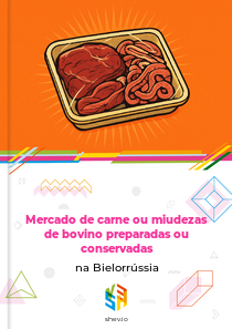 Mercado de carne ou miudezas de bovino preparadas ou conservadas na Bielorrússia