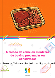 Mercado de carne ou miudezas de bovino preparadas ou conservadas na Europa Oriental (incluindo Norte da Ásia)