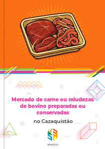Mercado de carne ou miudezas de bovino preparadas ou conservadas no Cazaquistão