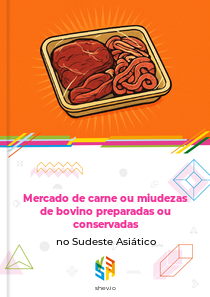 Mercado de carne ou miudezas de bovino preparadas ou conservadas no Sudeste Asiático