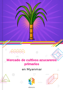 Mercado de cultivos azucareros primarios en Myanmar