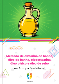 Mercado de estearina de banha, óleo de banha, oleoestearina, óleo oleico e óleo de sebo na Europa Meridional