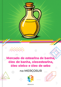 Mercado de estearina de banha, óleo de banha, oleoestearina, óleo oleico e óleo de sebo no MERCOSUR